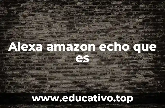 Alexa amazon echo que es