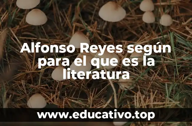 Alfonso Reyes según para el que es la literatura