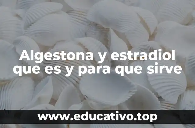 Algestona y estradiol que es y para que sirve