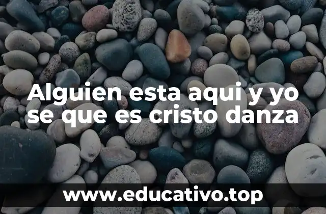 Alguien esta aqui y yo se que es cristo danza