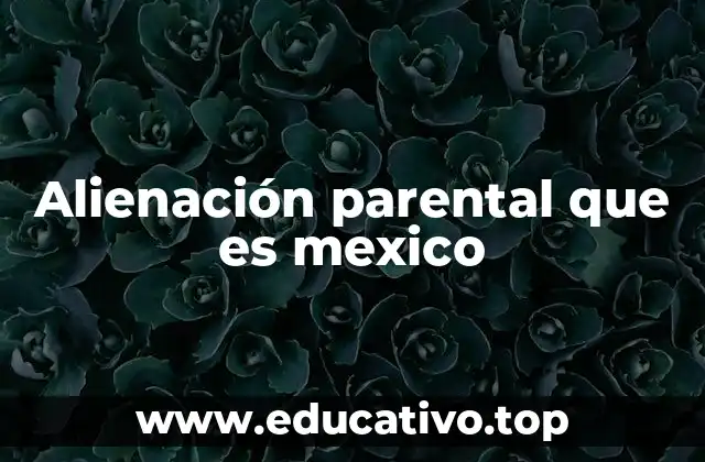 Alienación parental que es mexico