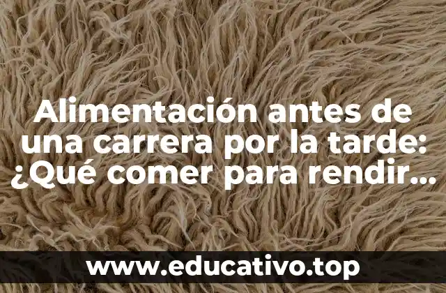 Alimentación antes de una carrera por la tarde: ¿Qué comer para rendir al máximo?