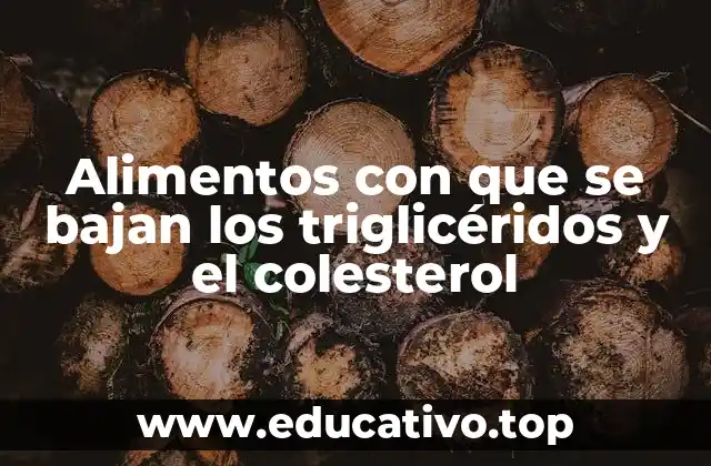 Alimentos con que se bajan los triglicéridos y el colesterol