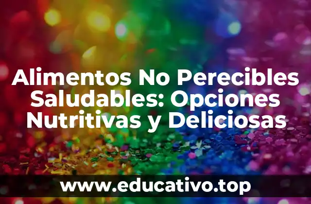 ¿Qué son Alimentos No Perecibles Saludables?