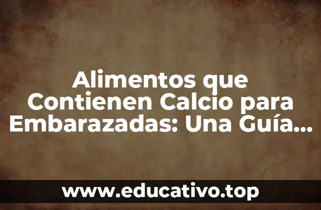 Alimentos que Contienen Calcio para Embarazadas: Una Guía Completa