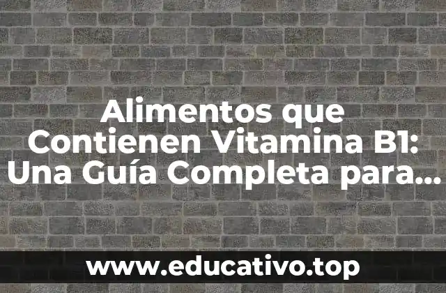 Alimentos que Contienen Vitamina B1: Una Guía Completa para una Salud Óptima