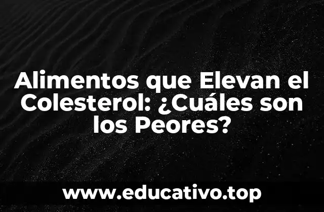 Alimentos que Elevan el Colesterol: ¿Cuáles son los Peores?