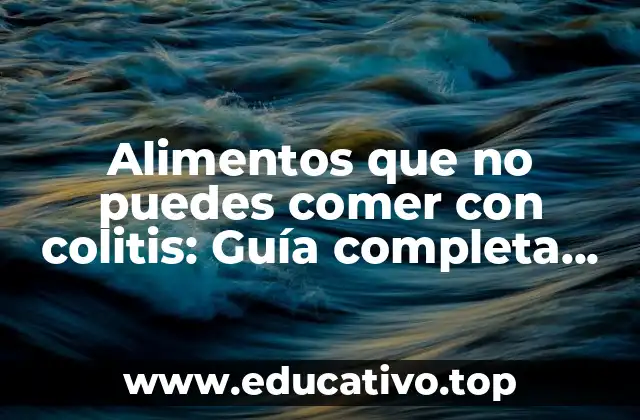 Alimentos que no puedes comer con colitis: Guía completa para una dieta segura