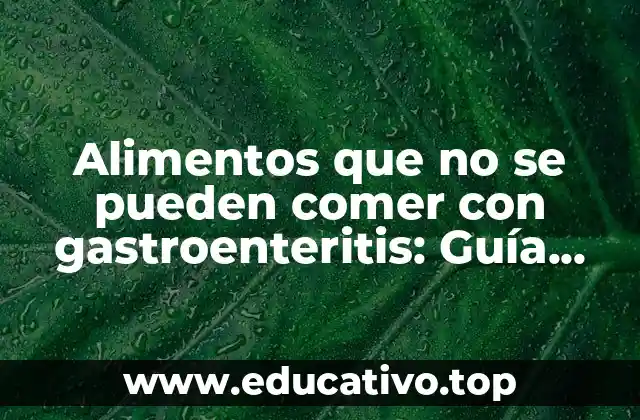 Alimentos que no se pueden comer con gastroenteritis: Guía completa