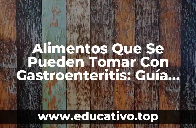 Alimentos Que Se Pueden Tomar Con Gastroenteritis: Guía Completa