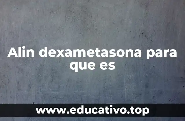 Alin dexametasona para que es
