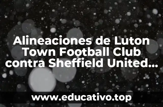 Alineaciones de Luton Town Football Club contra Sheffield United en Historia
