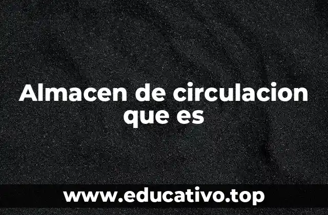 Almacen de circulacion que es