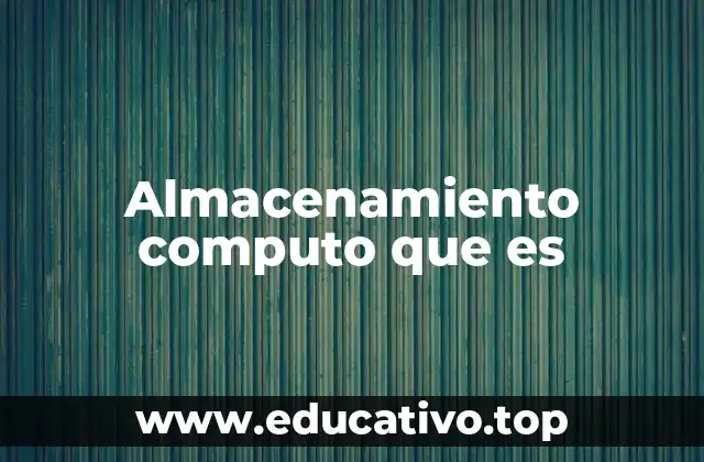 Almacenamiento computo que es