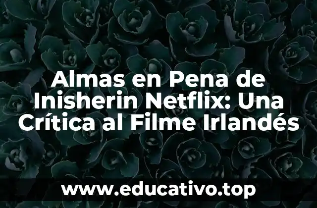 Almas en Pena de Inisherin Netflix: Una Crítica al Filme Irlandés