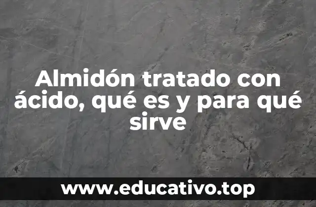 Almidón tratado con ácido, qué es y para qué sirve