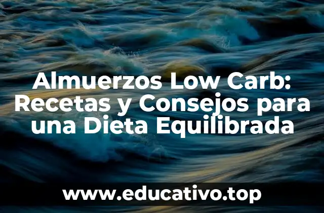 Almuerzos Low Carb: Recetas y Consejos para una Dieta Equilibrada