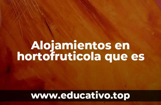 Alojamientos en hortofruticola que es