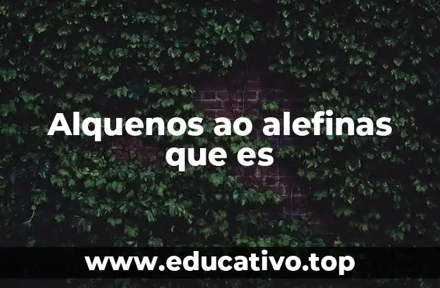 Alquenos ao alefinas que es