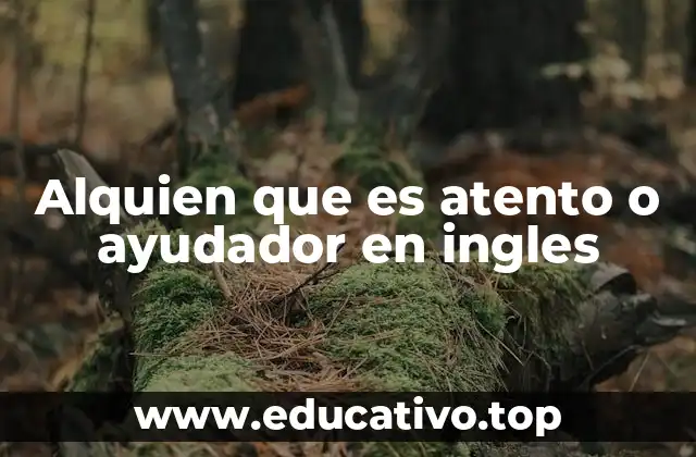 Alquien que es atento o ayudador en ingles