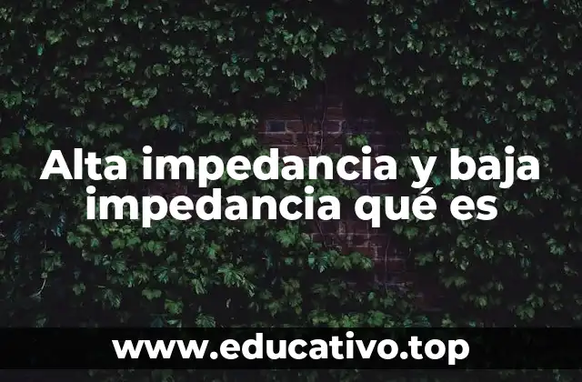 Alta impedancia y baja impedancia qué es