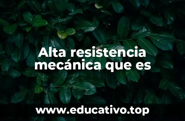 Alta resistencia mecánica que es