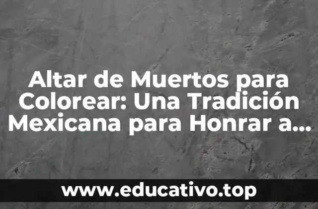 Altar de Muertos para Colorear: Una Tradición Mexicana para Honrar a los Difuntos