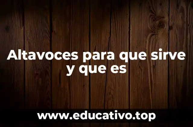 Altavoces para que sirve y que es