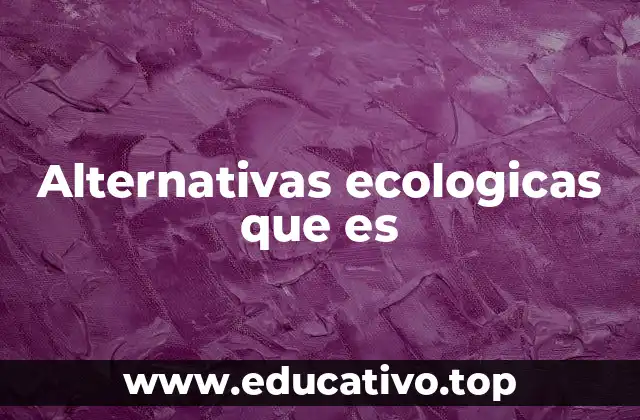 Alternativas ecologicas que es