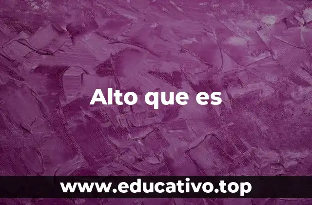 Alto que es