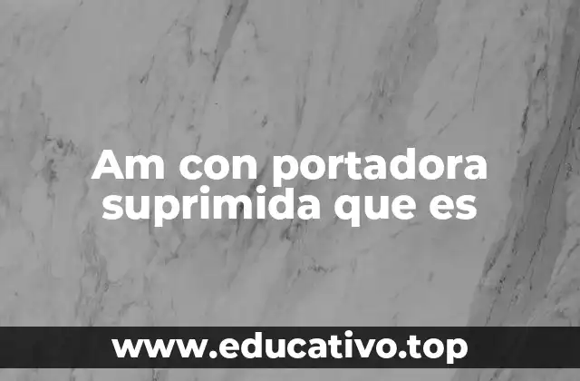 Am con portadora suprimida que es