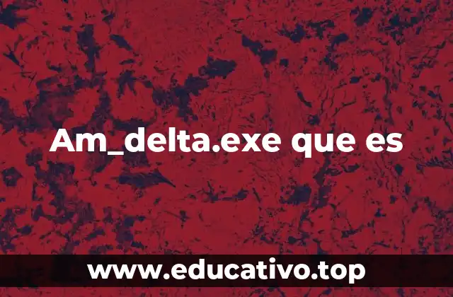 Am_delta.exe que es