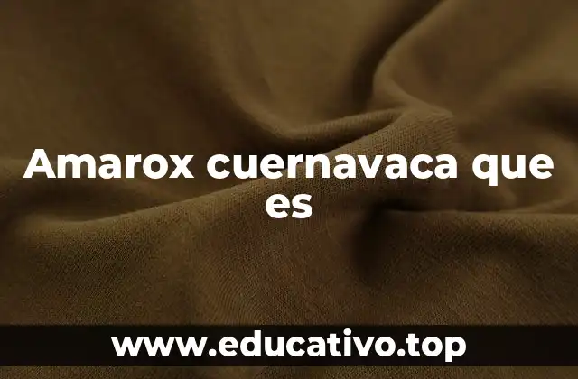 Amarox cuernavaca que es