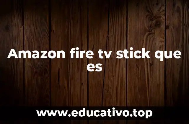 Amazon fire tv stick que es