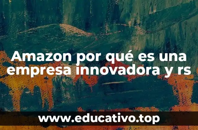 Amazon por qué es una empresa innovadora y rs