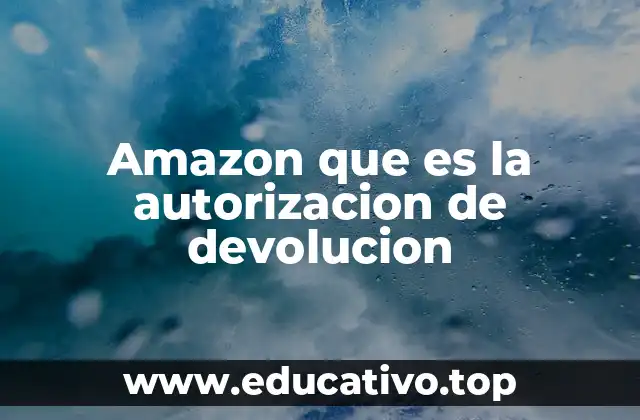 Amazon que es la autorizacion de devolucion