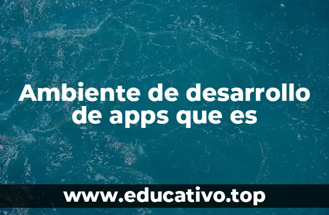 Ambiente de desarrollo de apps que es