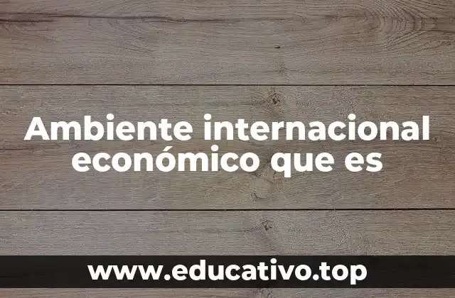 Ambiente internacional económico que es