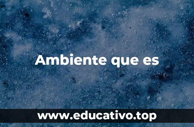 Ambiente que es