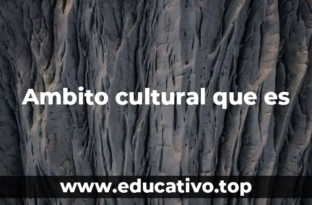 Ambito cultural que es