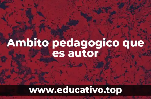 Ambito pedagogico que es autor
