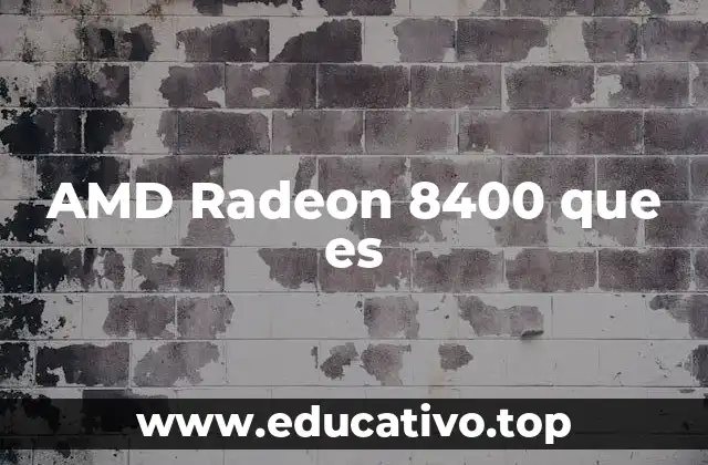 AMD Radeon 8400 que es