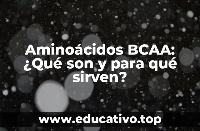 Aminoácidos BCAA: ¿Qué son y para qué sirven?