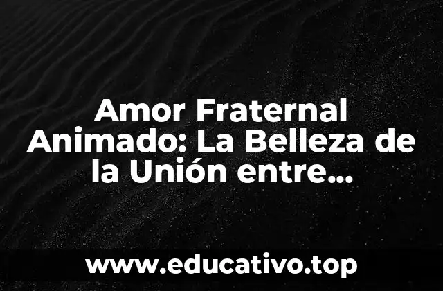 Amor Fraternal Animado: La Belleza de la Unión entre Hermanos