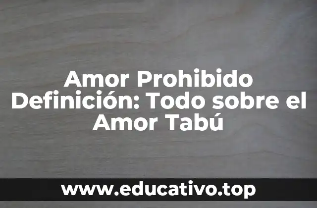 Amor Prohibido Definición: Todo sobre el Amor Tabú