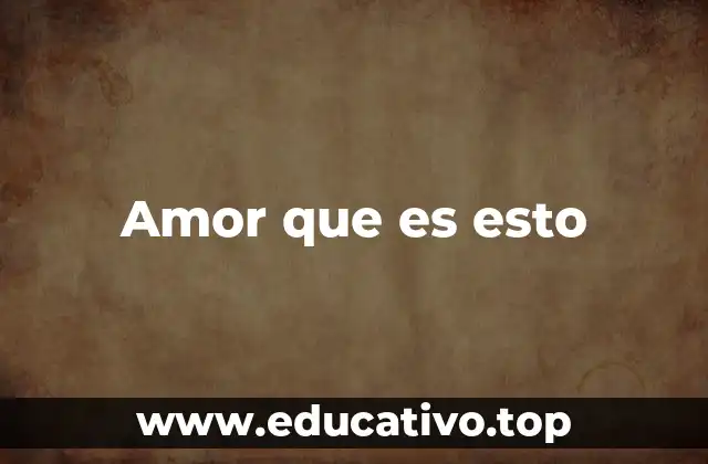 Amor que es esto