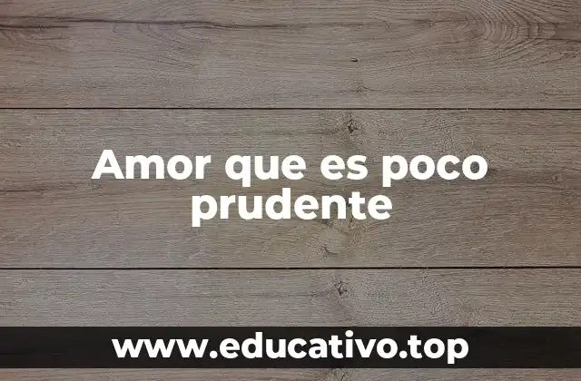 Amor que es poco prudente
