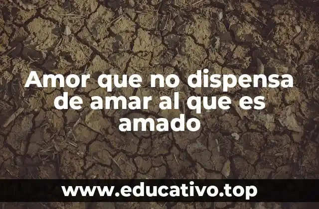 Amor que no dispensa de amar al que es amado
