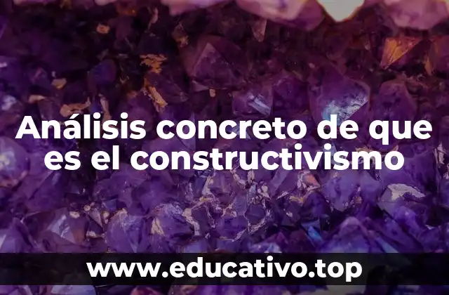 Análisis concreto de que es el constructivismo