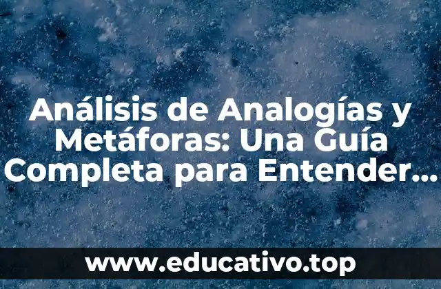 Análisis de Analogías y Metáforas: Una Guía Completa para Entender la Comunicación Humana